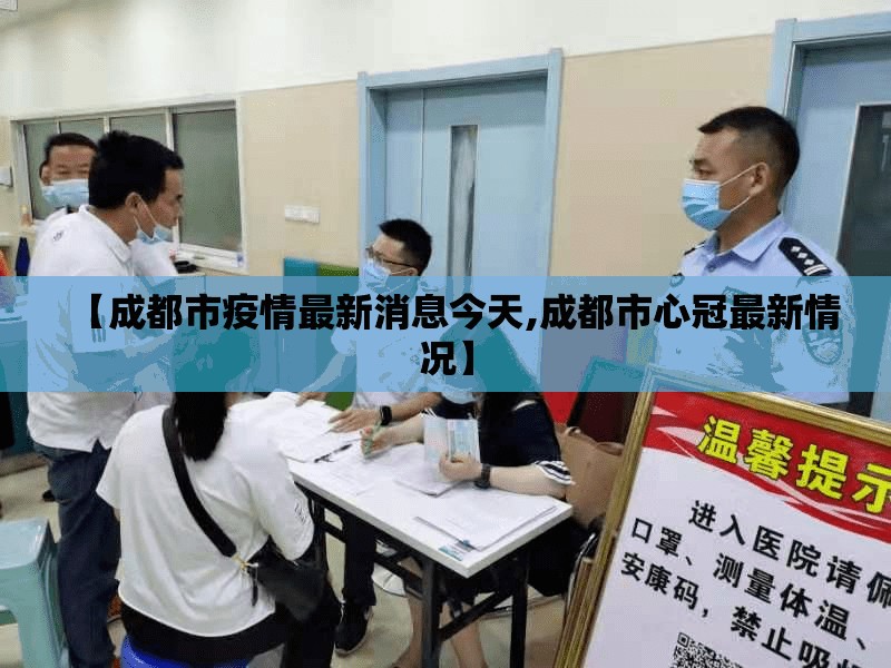 【成都市疫情最新消息今天,成都市心冠最新情况】 【成都市疫情最新消息今天,成都市心冠最新情况】