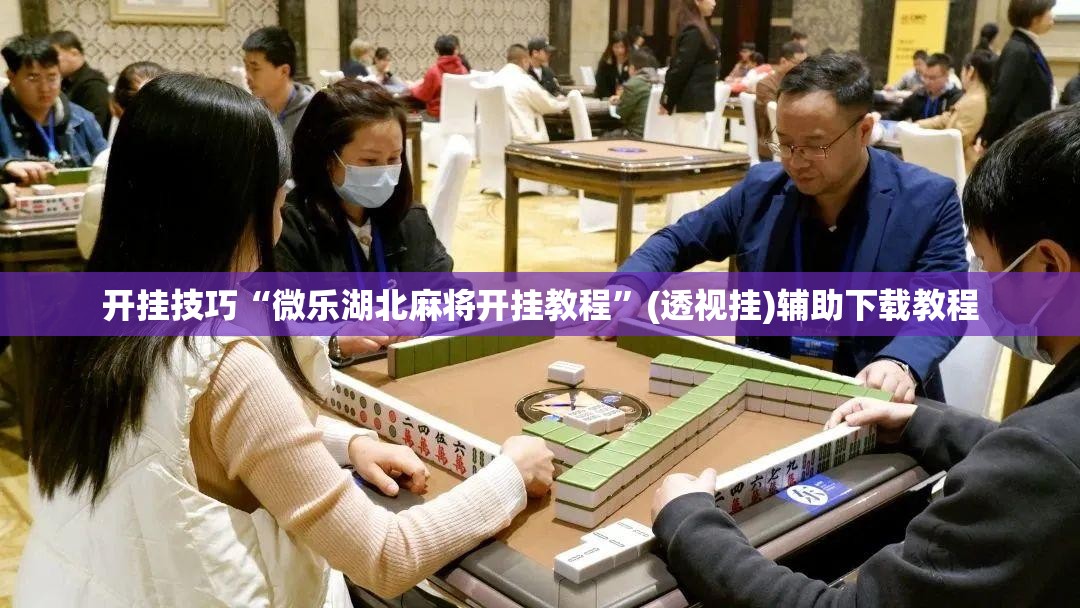 开挂技巧“微乐湖北麻将开挂教程	”(透视挂)辅助下载教程