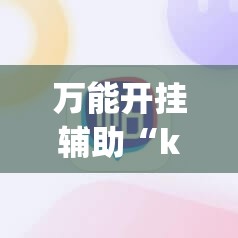 万能开挂辅助“ky棋牌有没有挂”科技辅助神器手机版