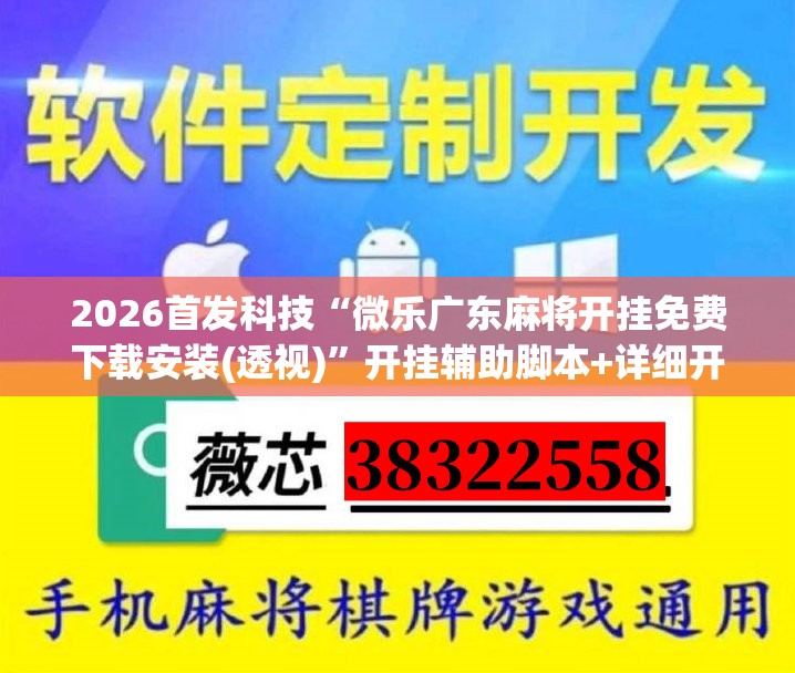 2026首发科技“微乐广东麻将开挂免费下载安装(透视)”开挂辅助脚本+详细开挂安装教程