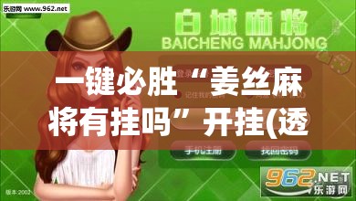 一键必胜“姜丝麻将有挂吗”开挂(透视)辅助神器