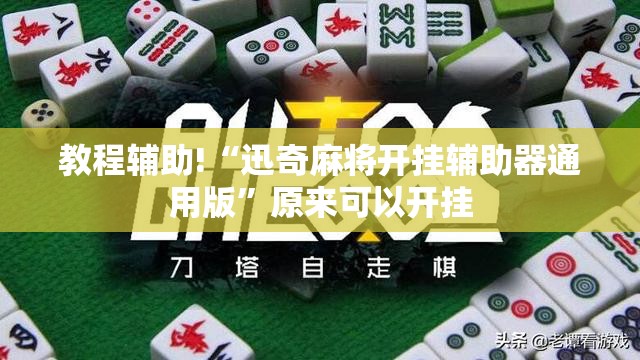 教程辅助!“迅奇麻将开挂辅助器通用版”原来可以开挂