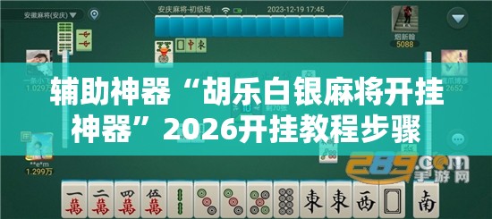辅助神器“胡乐白银麻将开挂神器”2026开挂教程步骤