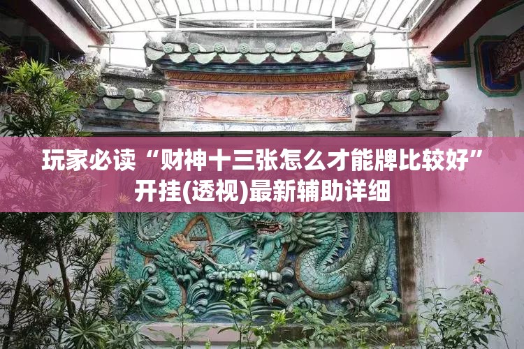 玩家必读“财神十三张怎么才能牌比较好”开挂(透视)最新辅助详细