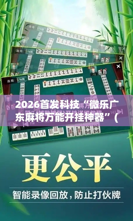 2026首发科技“微乐广东麻将万能开挂神器”(免费)开挂辅助教学(最新辅助开挂教程)