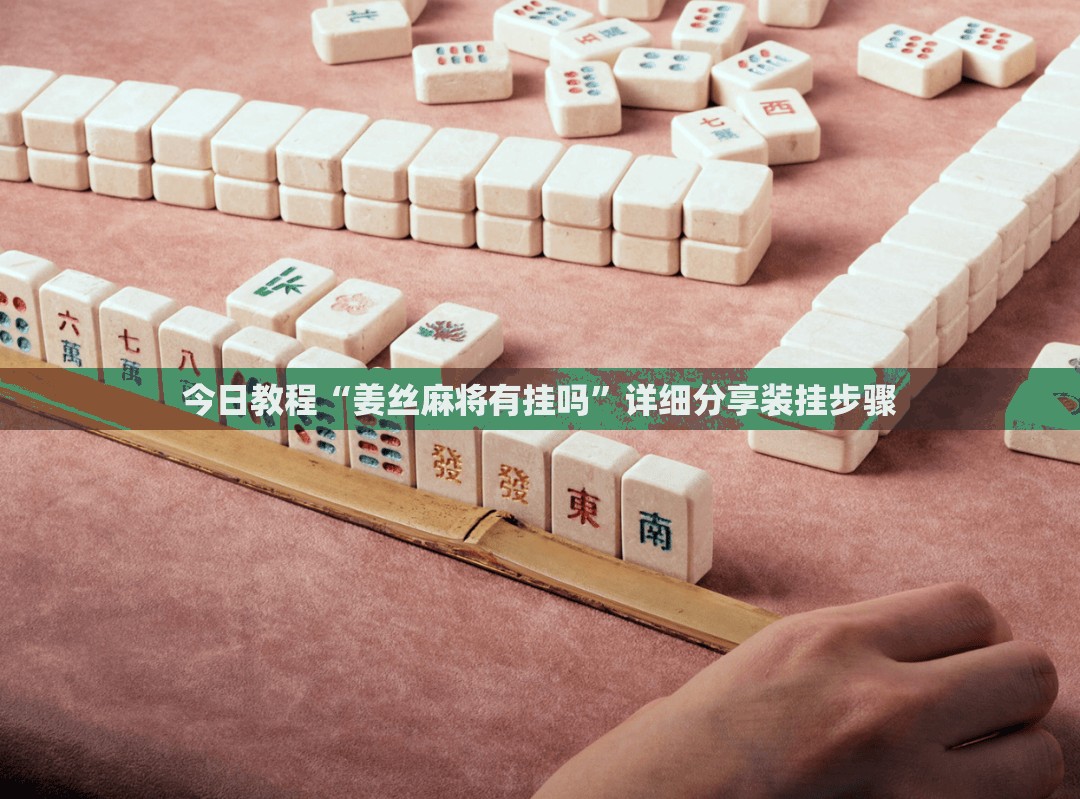 今日教程“姜丝麻将有挂吗”详细分享装挂步骤