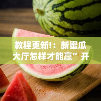 教程更新!：新蜜瓜大厅怎样才能赢”开挂(透视)辅助神器