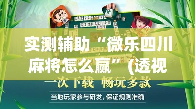 实测辅助“微乐四川麻将怎么赢”(透视挂)辅助下载教程