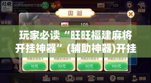 玩家必读“旺旺福建麻将开挂神器”(辅助神器)开挂详细教程