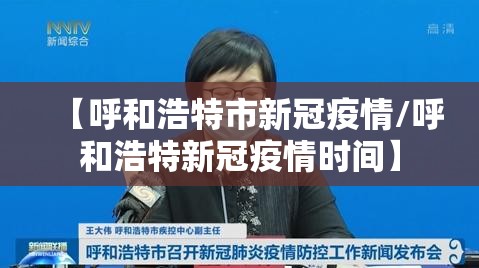 【呼和浩特市新冠疫情/呼和浩特新冠疫情时间】 【呼和浩特市新冠疫情/呼和浩特新冠疫情时间】
