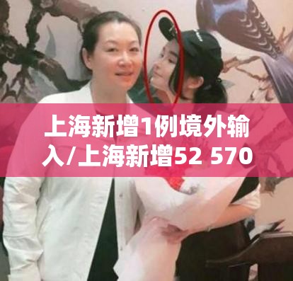 上海新增1例境外输入/上海新增52 570