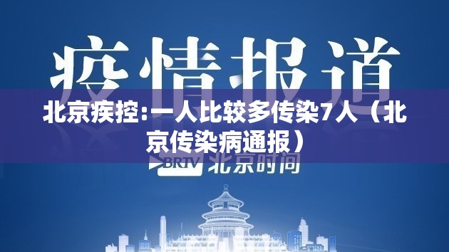 北京疾控:一人比较多传染7人（北京传染病通报）