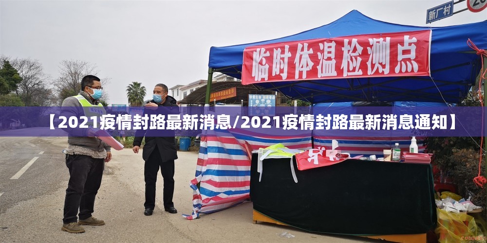 【2021疫情封路最新消息/2021疫情封路最新消息通知】 【2021疫情封路最新消息/2021疫情封路最新消息通知】