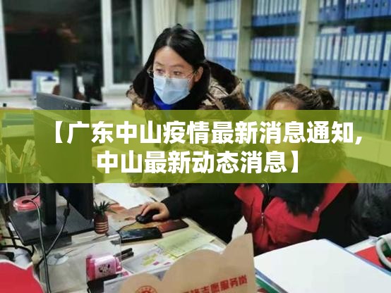 【广东中山疫情最新消息通知,中山最新动态消息】