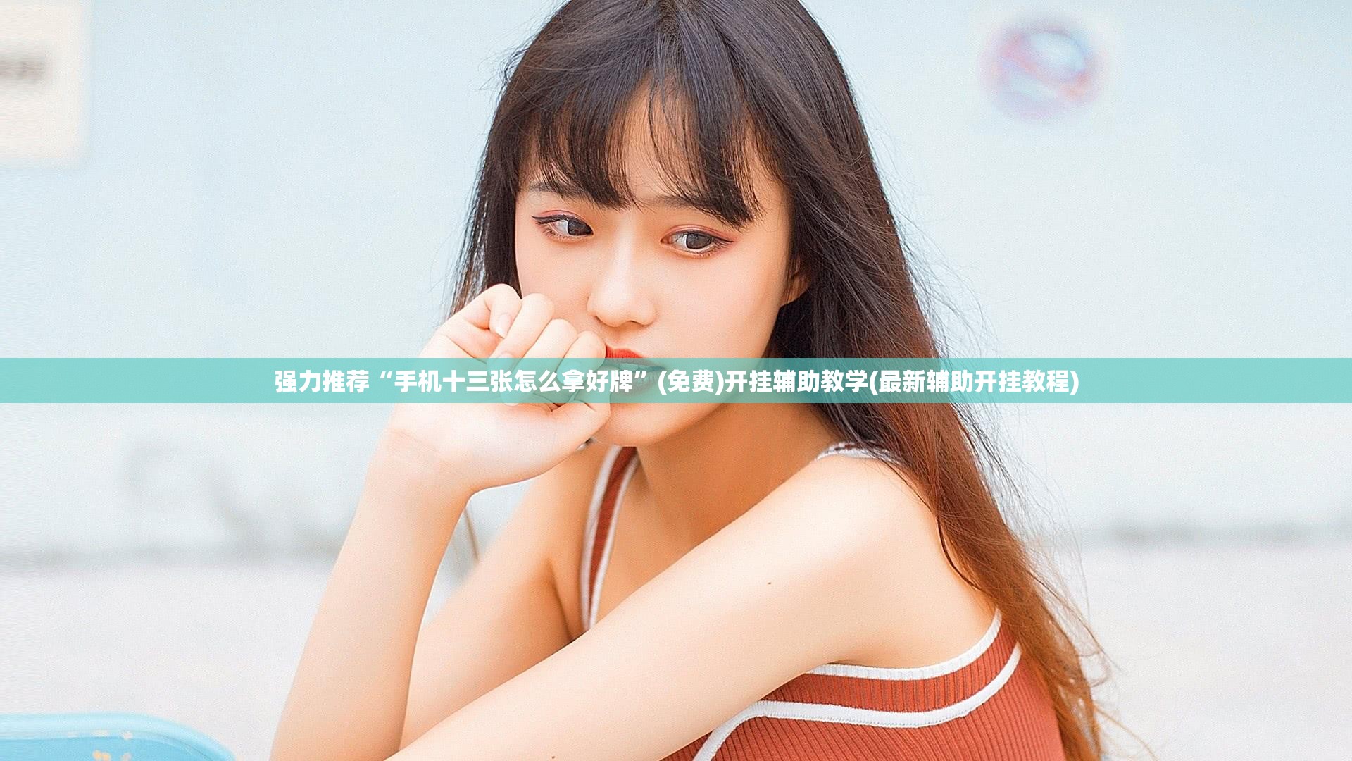 强力推荐“手机十三张怎么拿好牌	”(免费)开挂辅助教学(最新辅助开挂教程)