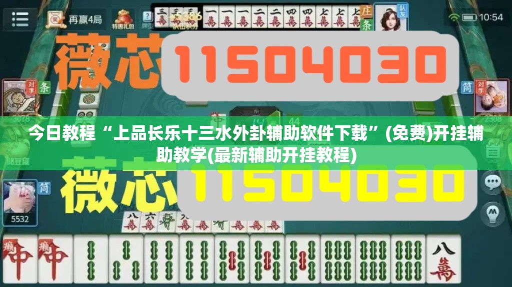 今日教程“上品长乐十三水外卦辅助软件下载”(免费)开挂辅助教学(最新辅助开挂教程)