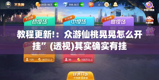 教程更新!：众游仙桃晃晃怎么开挂”(透视)其实确实有挂