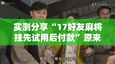实测分享“17好友麻将挂先试用后付款	”原来可以开挂