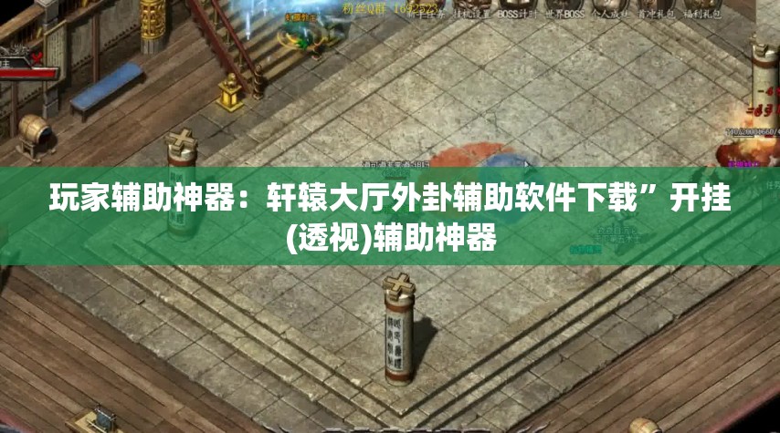 玩家辅助神器：轩辕大厅外卦辅助软件下载	”开挂(透视)辅助神器