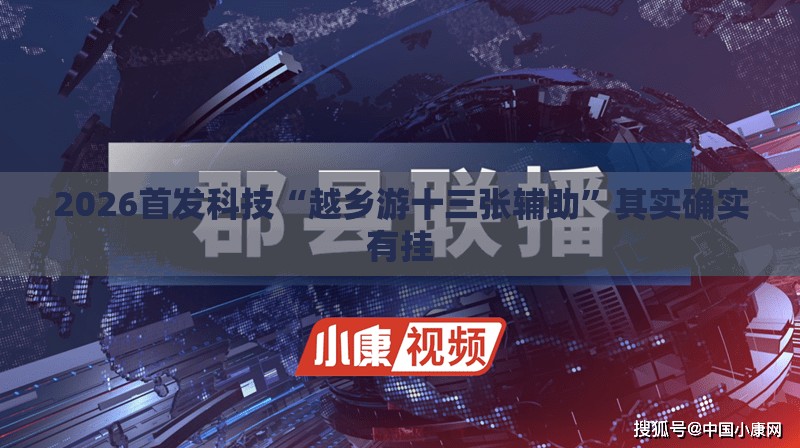 2026首发科技“越乡游十三张辅助”其实确实有挂