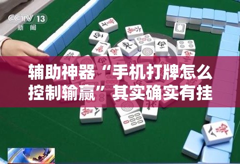 辅助神器“手机打牌怎么控制输赢”其实确实有挂