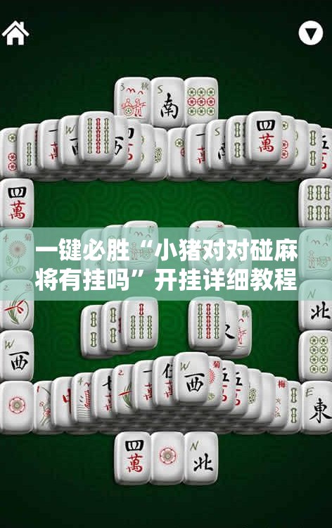 一键必胜“小猪对对碰麻将有挂吗”开挂详细教程