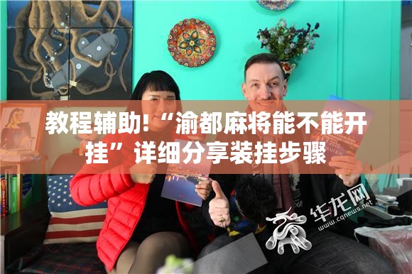 教程辅助!“渝都麻将能不能开挂	”详细分享装挂步骤