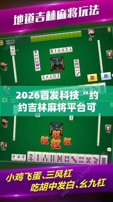 2026首发科技“约约吉林麻将平台可以破解吗”其实确实有挂