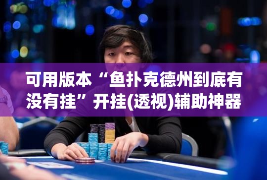 可用版本“鱼扑克德州到底有没有挂”开挂(透视)辅助神器