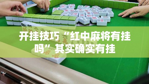 开挂技巧“红中麻将有挂吗”其实确实有挂