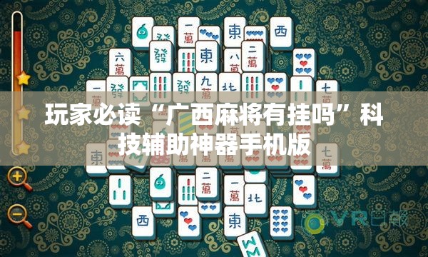 玩家必读“广西麻将有挂吗”科技辅助神器手机版