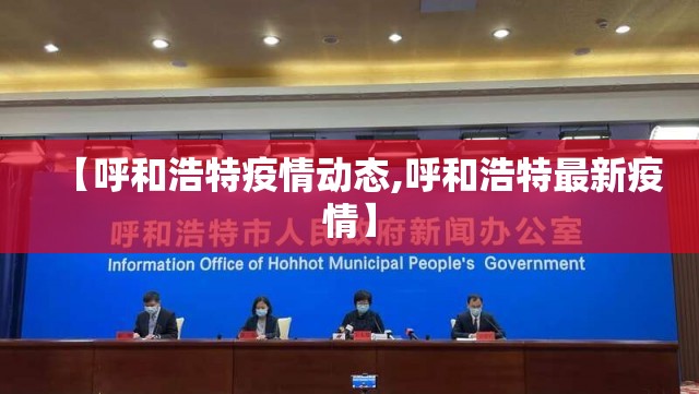 【呼和浩特疫情动态,呼和浩特最新疫情】 【呼和浩特疫情动态,呼和浩特最新疫情】