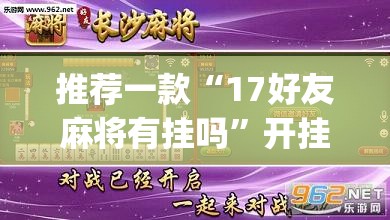 推荐一款“17好友麻将有挂吗	”开挂(透视)辅助神器