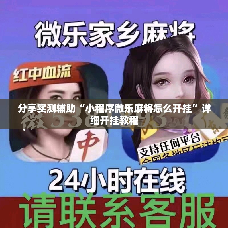 分享实测辅助“小程序微乐麻将怎么开挂”详细开挂教程
