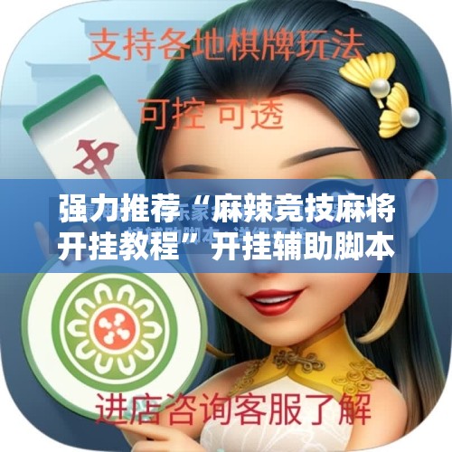 强力推荐“麻辣竞技麻将开挂教程”开挂辅助脚本+详细开挂安装教程