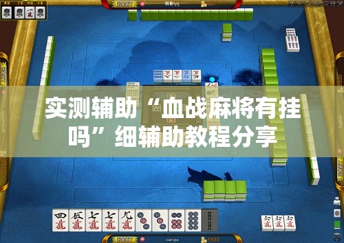 实测辅助“血战麻将有挂吗”细辅助教程分享