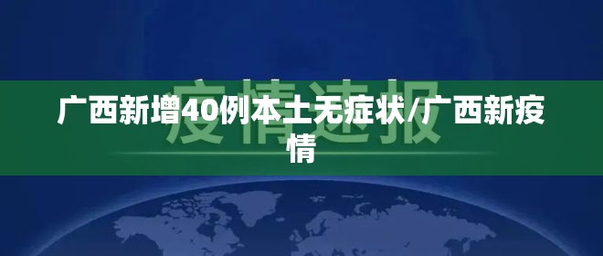 广西新增40例本土无症状/广西新疫情 广西新增40例本土无症状/广西新疫情