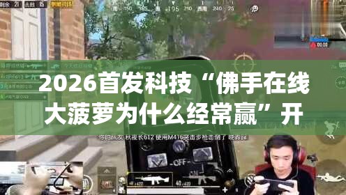 2026首发科技“佛手在线大菠萝为什么经常赢”开挂(透视)辅助神器