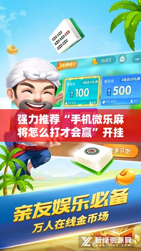 强力推荐“手机微乐麻将怎么打才会赢”开挂详细教程