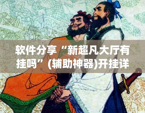 软件分享“新超凡大厅有挂吗”(辅助神器)开挂详细教程