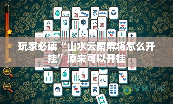 玩家必读“山水云南麻将怎么开挂	”原来可以开挂