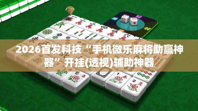 2026首发科技“手机微乐麻将助赢神器”开挂(透视)辅助神器