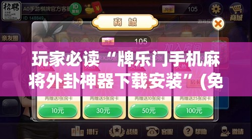 玩家必读“牌乐门手机麻将外卦神器下载安装”(免费)开挂辅助教学(最新辅助开挂教程)
