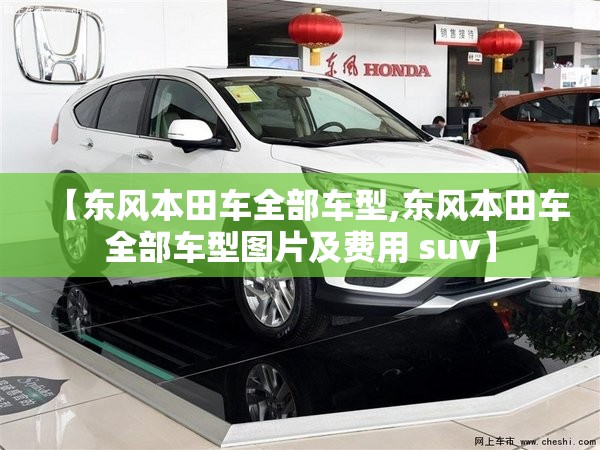 【东风本田车全部车型,东风本田车全部车型图片及费用 suv】 【东风本田车全部车型,东风本田车全部车型图片及费用 suv】