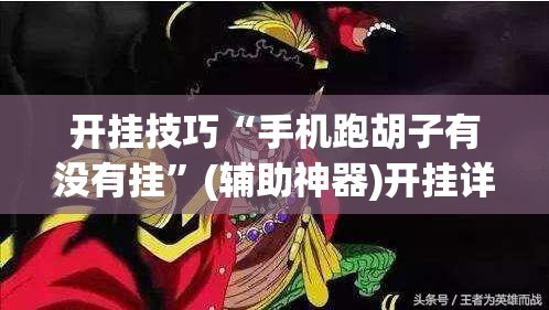 开挂技巧“手机跑胡子有没有挂	”(辅助神器)开挂详细教程