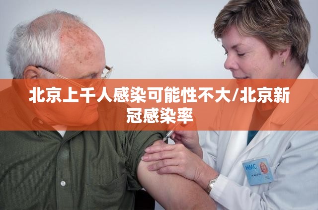 北京上千人感染可能性不大/北京新冠感染率