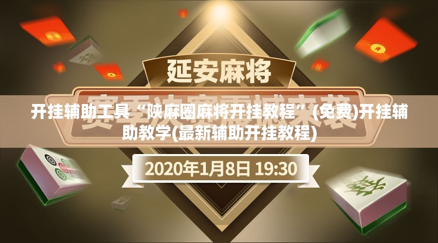 开挂辅助工具“陕麻圈麻将开挂教程	”(免费)开挂辅助教学(最新辅助开挂教程)