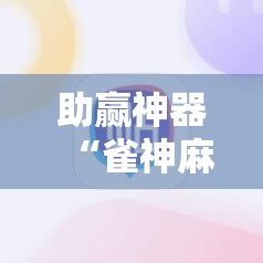 助赢神器“雀神麻将破解器	”细辅助教程分享