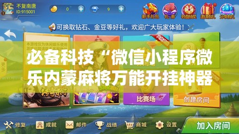 必备科技“微信小程序微乐内蒙麻将万能开挂神器”其实确实有挂