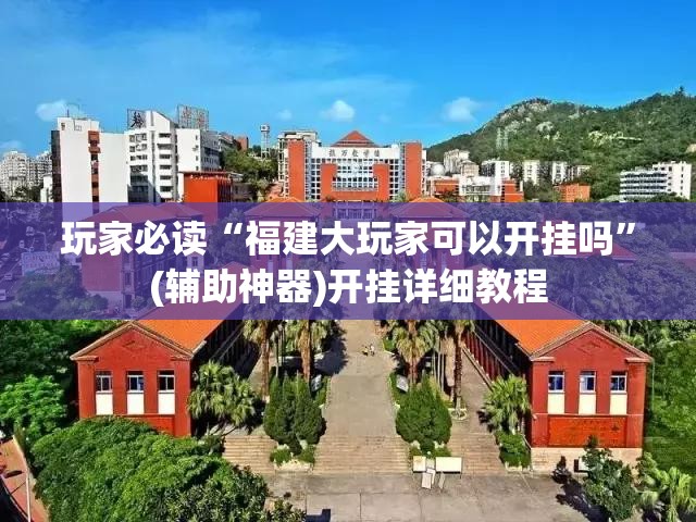 玩家必读“福建大玩家可以开挂吗”(辅助神器)开挂详细教程